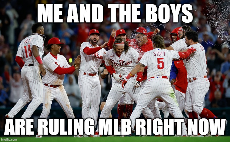 It's Philly in Dis Mutha | ME AND THE BOYS; ARE RULING MLB RIGHT NOW | image tagged in me and the boys | made w/ Imgflip meme maker