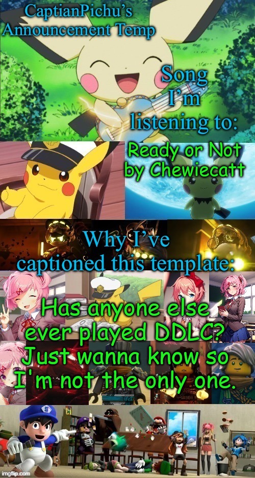 just wanna know | Ready or Not by Chewiecatt; Has anyone else ever played DDLC? Just wanna know so I'm not the only one. | image tagged in captainpichu s updated temp | made w/ Imgflip meme maker