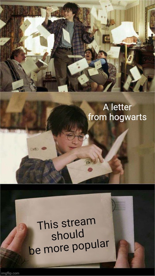 It should | A letter from hogwarts; This stream should be more popular | image tagged in harry potter hogwarts letter,hogwarts,harry potter | made w/ Imgflip meme maker