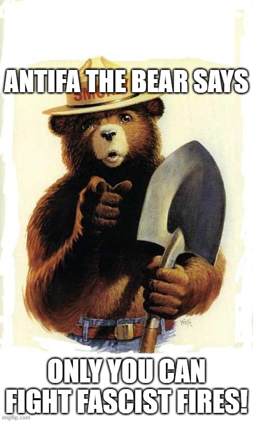 Fight Fascism | ANTIFA THE BEAR SAYS; ONLY YOU CAN FIGHT FASCIST FIRES! | image tagged in smokey the bear,antifa,fascism,resist,justice | made w/ Imgflip meme maker
