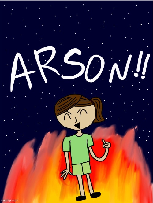 image tagged in me,arson,drawing | made w/ Imgflip meme maker