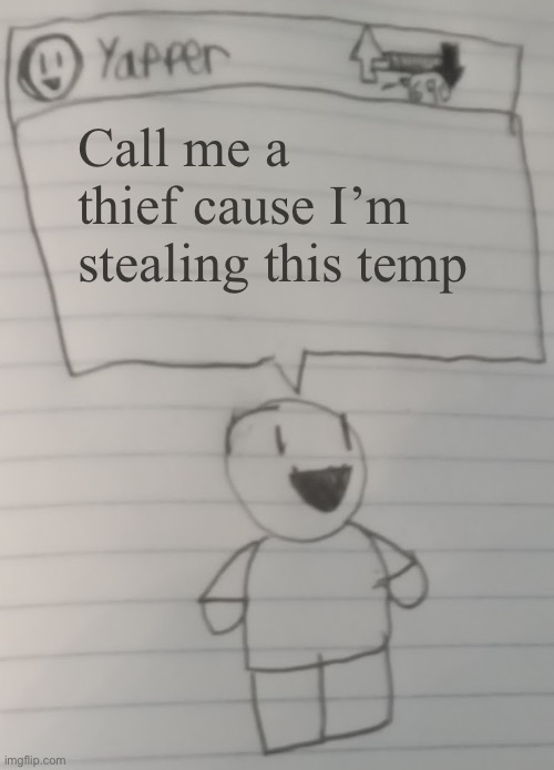 Yapper | Call me a thief cause I’m stealing this temp | image tagged in yapper | made w/ Imgflip meme maker