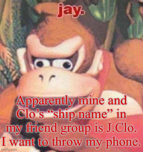 It’s a pun on rapper J.Cole | Apparently mine and Clo’s “ship name” in my friend group is J.Clo. I want to throw my phone. | image tagged in jay announcement temp | made w/ Imgflip meme maker