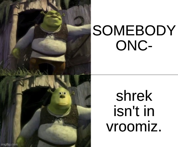 Shocked Shrek Face Swap | SOMEBODY ONC- shrek isn't in vroomiz. | image tagged in shocked shrek face swap | made w/ Imgflip meme maker
