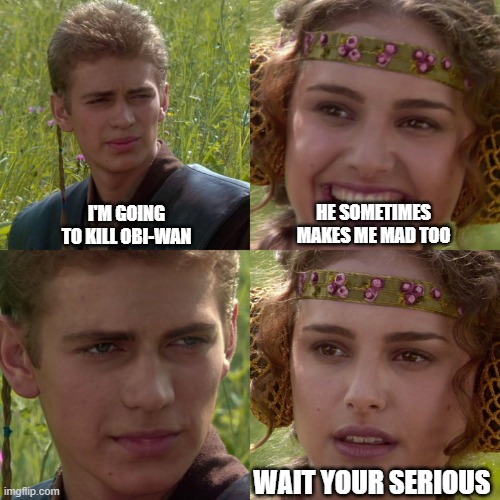 Do you think Padme knew Anakin was bad? | I'M GOING TO KILL OBI-WAN; HE SOMETIMES MAKES ME MAD TOO; WAIT YOUR SERIOUS | image tagged in anakin padme 4 panel,anakin skywalker,padme | made w/ Imgflip meme maker