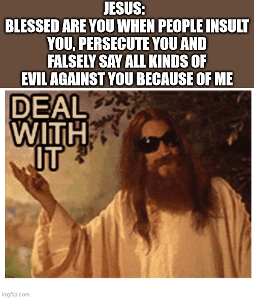 Them:  Why Are You Booing Me? I'm Right! | JESUS:  
BLESSED ARE YOU WHEN PEOPLE INSULT YOU, PERSECUTE YOU AND FALSELY SAY ALL KINDS OF EVIL AGAINST YOU BECAUSE OF ME | image tagged in dank,christian,memes,jesus | made w/ Imgflip meme maker