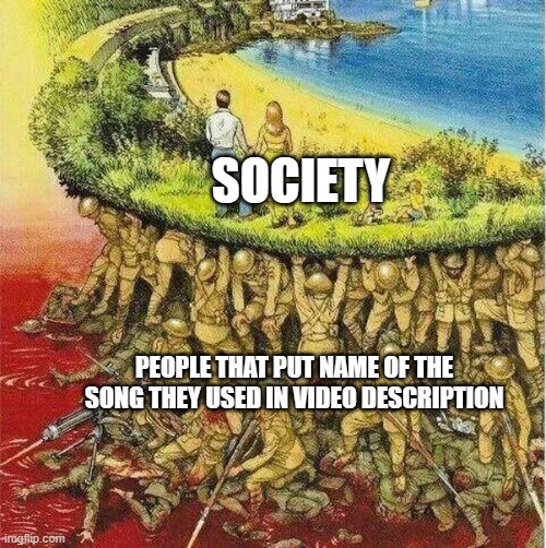 theyre heroes | SOCIETY; PEOPLE THAT PUT NAME OF THE SONG THEY USED IN VIDEO DESCRIPTION | image tagged in soldiers hold up society | made w/ Imgflip meme maker