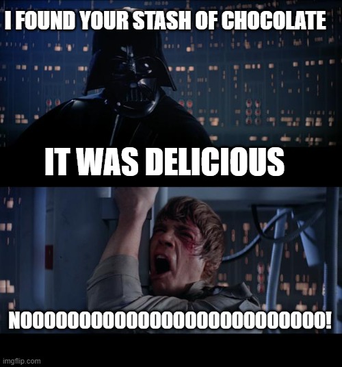 Secret stashes ? | I FOUND YOUR STASH OF CHOCOLATE; IT WAS DELICIOUS; NO0000000000000000000000000! | image tagged in memes,star wars no | made w/ Imgflip meme maker