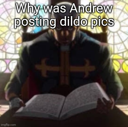 Pucci Reading | Why was Andrew posting dildo pics | image tagged in pucci reading | made w/ Imgflip meme maker