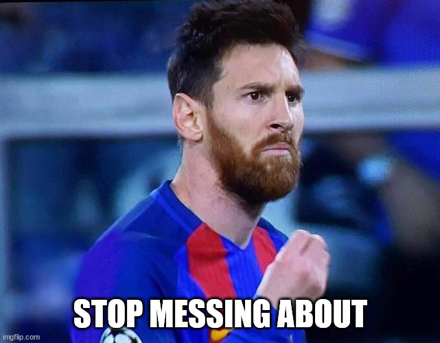 italian messi #2 | STOP MESSING ABOUT | image tagged in italian messi 2 | made w/ Imgflip meme maker