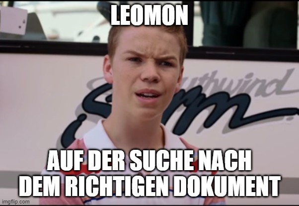 You Guys are Getting Paid | LEOMON; AUF DER SUCHE NACH DEM RICHTIGEN DOKUMENT | image tagged in you guys are getting paid | made w/ Imgflip meme maker