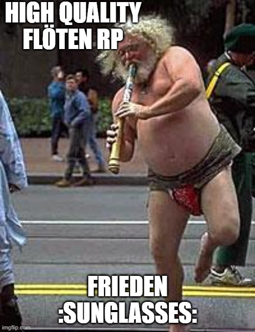 FluteMan | HIGH QUALITY FLÖTEN RP; FRIEDEN :SUNGLASSES: | image tagged in fluteman | made w/ Imgflip meme maker