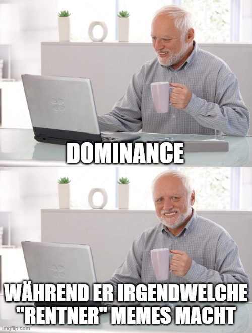 Old man cup of coffee | DOMINANCE; WÄHREND ER IRGENDWELCHE "RENTNER" MEMES MACHT | image tagged in old man cup of coffee | made w/ Imgflip meme maker