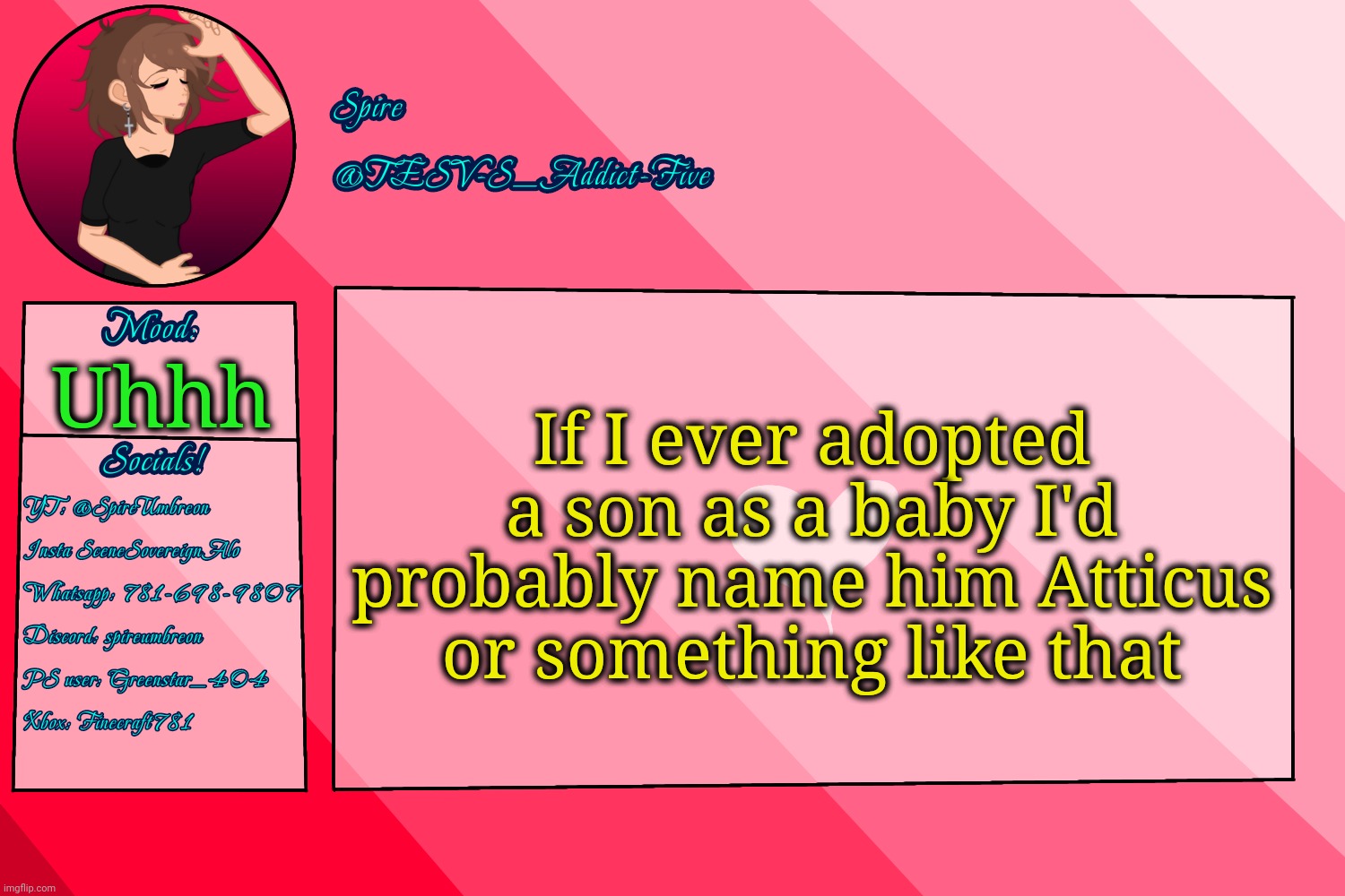 . | If I ever adopted a son as a baby I'd probably name him Atticus or something like that; Uhhh | image tagged in tesv-s_addict-five announcement template | made w/ Imgflip meme maker