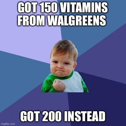 Success Kid | GOT 150 VITAMINS FROM WALGREENS; GOT 200 INSTEAD | image tagged in memes,success kid | made w/ Imgflip meme maker