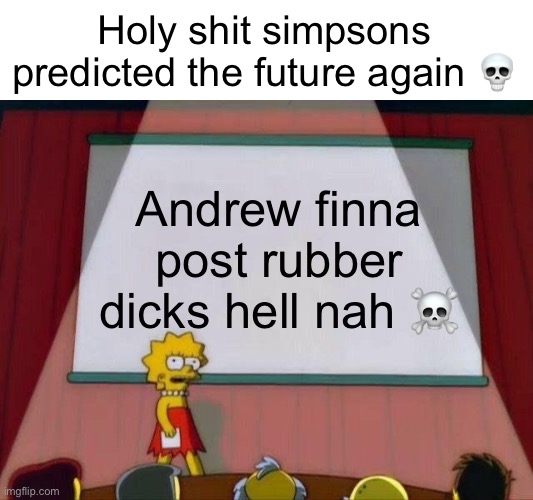 they done it again bruh | Holy shit simpsons predicted the future again 💀; Andrew finna post rubber dicks hell nah ☠️ | made w/ Imgflip meme maker