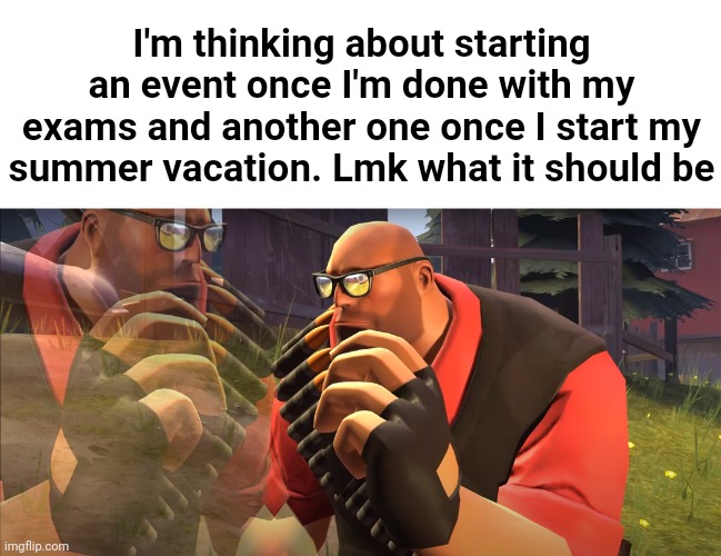 Heavy is Thinking | I'm thinking about starting an event once I'm done with my exams and another one once I start my summer vacation. Lmk what it should be | image tagged in heavy is thinking | made w/ Imgflip meme maker