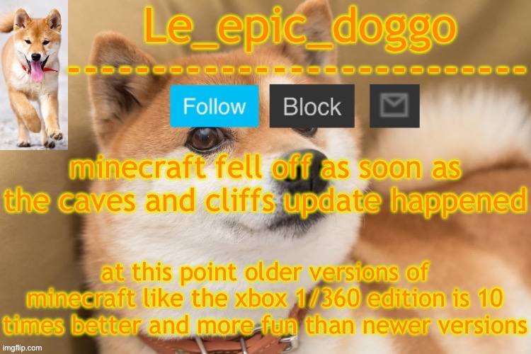 mojang is just using minecraft for money | minecraft fell off as soon as the caves and cliffs update happened; at this point older versions of minecraft like the xbox 1/360 edition is 10 times better and more fun than newer versions | image tagged in epic doggo's temp back in old fashion | made w/ Imgflip meme maker