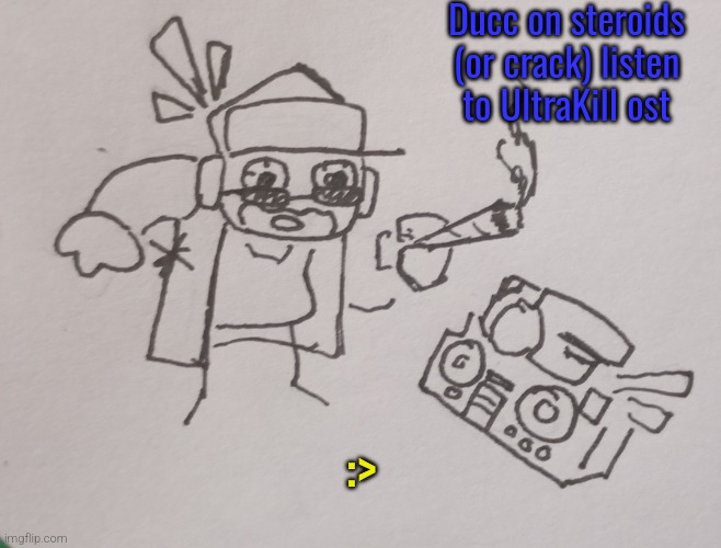 Ducc on crack (request from Ducc-The-Ultimate ) | Ducc on steroids (or crack) listen to UltraKill ost; :> | image tagged in ducc on crack | made w/ Imgflip meme maker