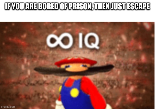 . | IF YOU ARE BORED OF PRISON, THEN JUST ESCAPE | image tagged in infinite iq | made w/ Imgflip meme maker