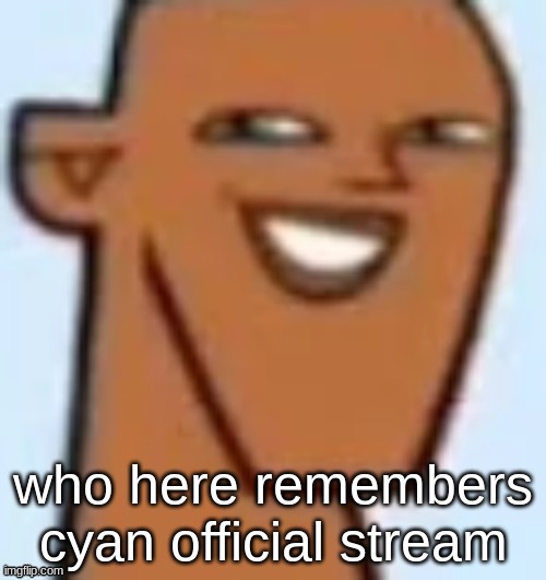 justin | who here remembers cyan official stream | image tagged in justin | made w/ Imgflip meme maker