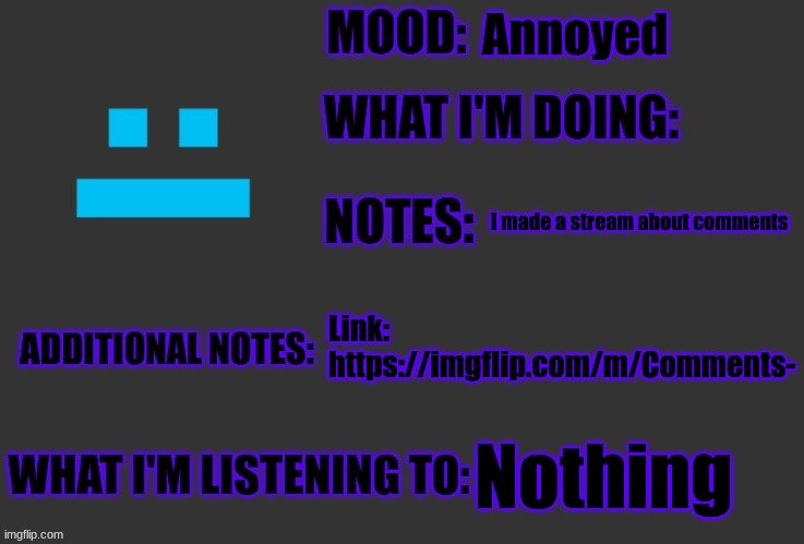 Annoyed; I made a stream about comments; Link: https://imgflip.com/m/Comments-; Nothing | image tagged in f4nt0m-r4di4ti0n-ninj4 announcement,neela jolene | made w/ Imgflip meme maker
