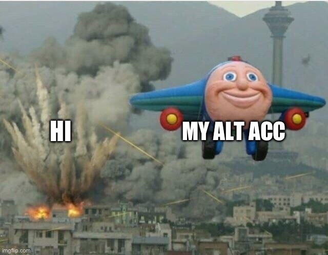 HI MY ALT ACCOUNT | image tagged in jay jay the plane | made w/ Imgflip meme maker