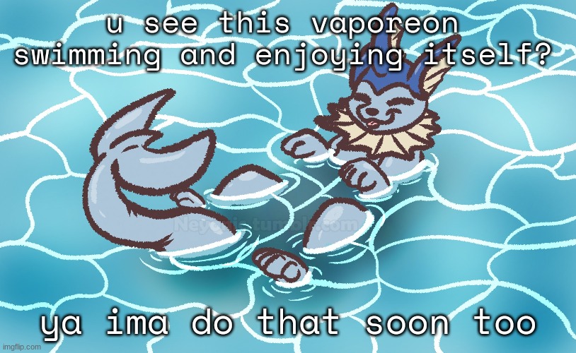 ima head to the pool now | u see this vaporeon swimming and enjoying itself? ya ima do that soon too | image tagged in eeveelutions | made w/ Imgflip meme maker