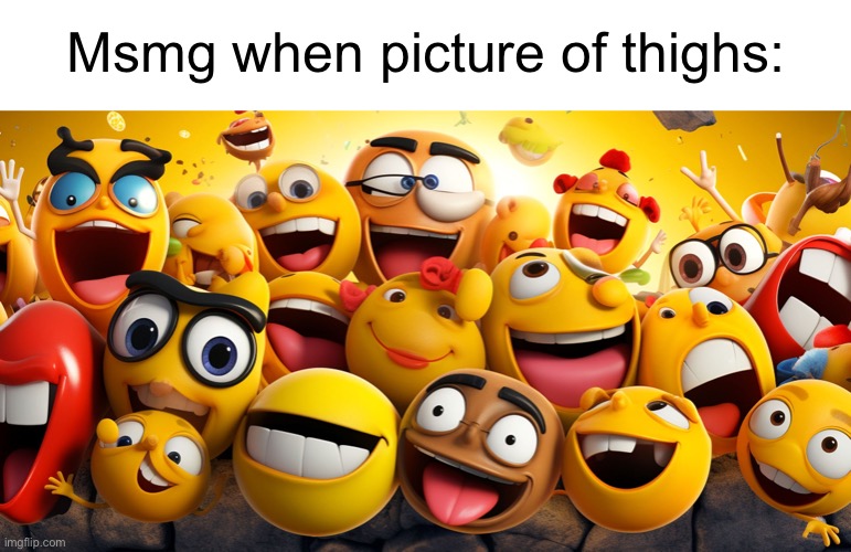 Um | Msmg when picture of thighs: | image tagged in goofy ahh ai generated emojis | made w/ Imgflip meme maker