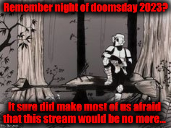 We all remember. | Remember night of doomsday 2023? It sure did make most of us afraid that this stream would be no more... | made w/ Imgflip meme maker