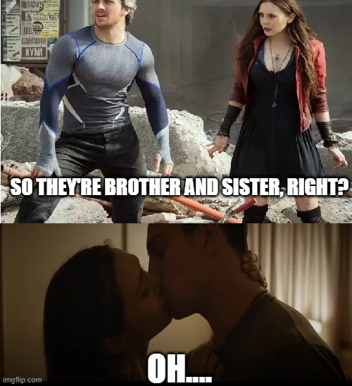 OMG | SO THEY'RE BROTHER AND SISTER, RIGHT? OH.... | image tagged in quicksilver,scarlet witch | made w/ Imgflip meme maker