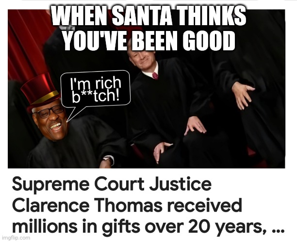 SCOTUS | WHEN SANTA THINKS YOU'VE BEEN GOOD | image tagged in clarence thomas,gifts,wealth | made w/ Imgflip meme maker