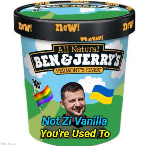 Ben N Jerry's New Flavor | Not Zi Vanilla; You're Used To | image tagged in ice cream,russo-ukrainian war | made w/ Imgflip meme maker