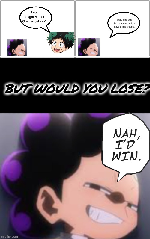 if you fought All For One, who'd win? well, If he was in his prime, I might have a little trouble. BUT WOULD YOU LOSE? | image tagged in memes,blank comic panel 2x2 | made w/ Imgflip meme maker
