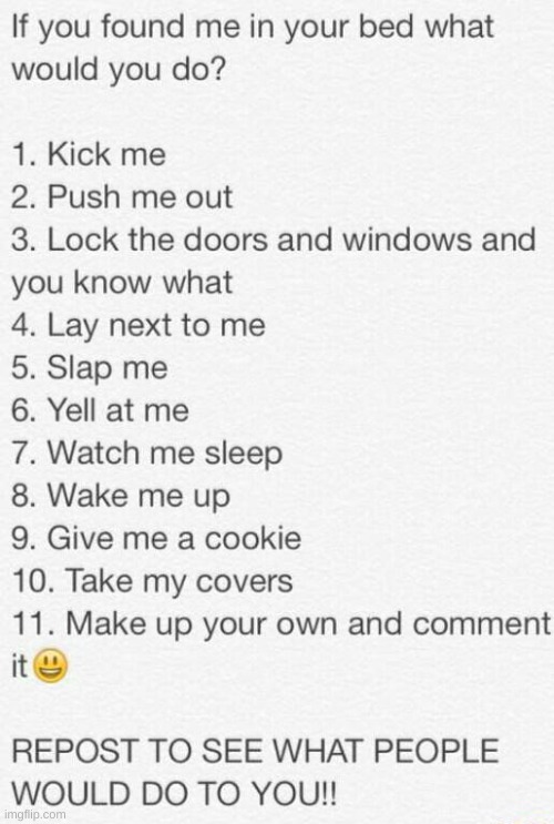 ¯\_(ツ)_/¯ | image tagged in if you found me in your bed what would you do | made w/ Imgflip meme maker