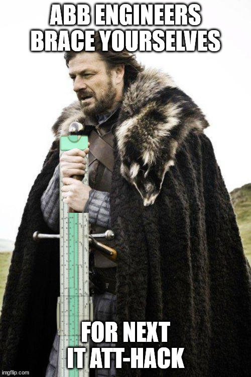 ABB ENGINEERS BRACE YOURSELVES; FOR NEXT IT ATT-HACK | image tagged in brace yourselves,ruler,engineering,math,hacking | made w/ Imgflip meme maker