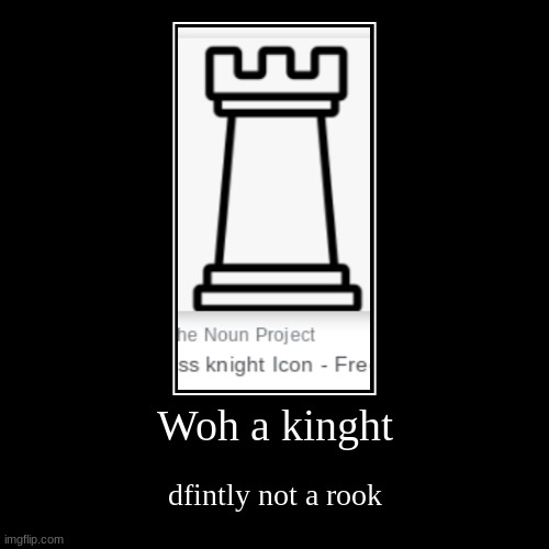 It's wrong | Woh a kinght | dfintly not a rook | image tagged in funny,demotivationals | made w/ Imgflip demotivational maker