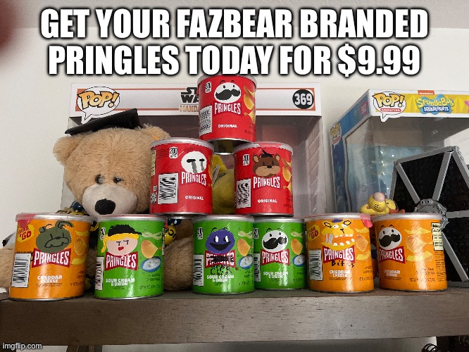 Idk why I made these in the first place | GET YOUR FAZBEAR BRANDED PRINGLES TODAY FOR $9.99 | image tagged in fnaf,funny,pringles,chips,stop reading the tags | made w/ Imgflip meme maker