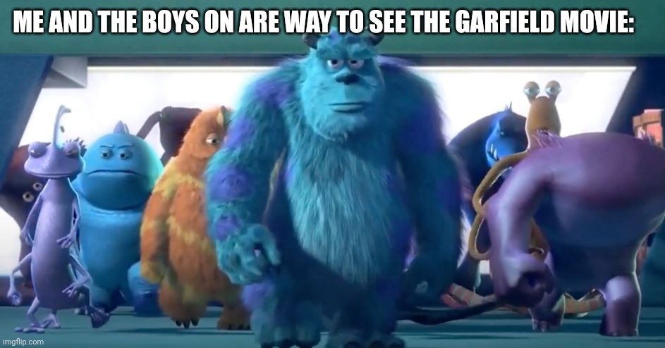 GARFIELD | ME AND THE BOYS ON ARE WAY TO SEE THE GARFIELD MOVIE: | image tagged in monsters inc walk | made w/ Imgflip meme maker