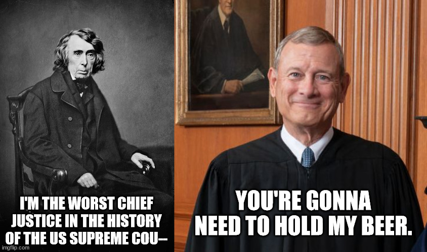 I'M THE WORST CHIEF JUSTICE IN THE HISTORY OF THE US SUPREME COU--; YOU'RE GONNA NEED TO HOLD MY BEER. | made w/ Imgflip meme maker