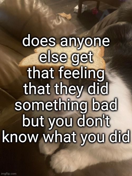 if young metro don't trust you im gon shoot you | does anyone else get that feeling that they did something bad but you don't know what you did | made w/ Imgflip meme maker