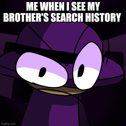 Live Banbodi Reaction | ME WHEN I SEE MY BROTHER'S SEARCH HISTORY | image tagged in live banbodi reaction,vsbanbodi,dave and bambi,search history | made w/ Imgflip meme maker
