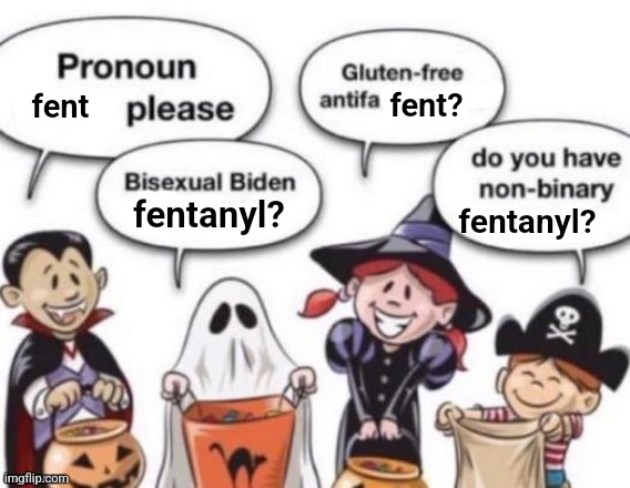 fent? fent; fentanyl? fentanyl? | made w/ Imgflip meme maker