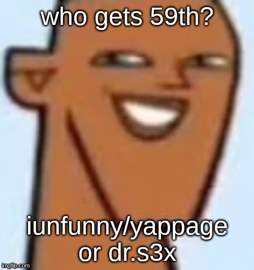 justin | who gets 59th? iunfunny/yappage or dr.s3x | image tagged in justin | made w/ Imgflip meme maker