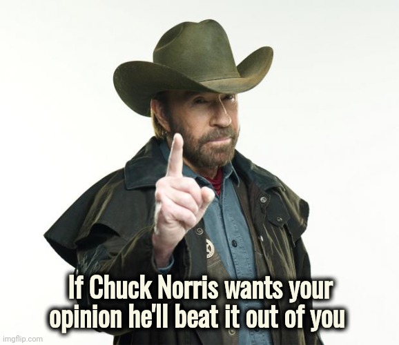 Chuck Norris Finger Meme | If Chuck Norris wants your opinion he'll beat it out of you | image tagged in memes,chuck norris finger,chuck norris | made w/ Imgflip meme maker