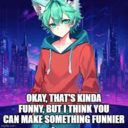 Killdare according to ai | OKAY, THAT'S KINDA FUNNY, BUT I THINK YOU CAN MAKE SOMETHING FUNNIER | image tagged in killdare according to ai | made w/ Imgflip meme maker