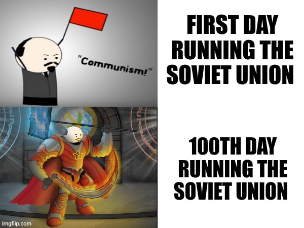 100 days running the Soviet Union | FIRST DAY RUNNING THE SOVIET UNION; 100TH DAY RUNNING THE SOVIET UNION | image tagged in oversimplified communist meme,communism,jpfan102504 | made w/ Imgflip meme maker