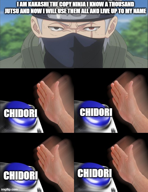 I AM KAKASHI THE COPY NINJA I KNOW A THOUSAND JUTSU AND NOW I WILL USE THEM ALL AND LIVE UP TO MY NAME; CHIDORI; CHIDORI; CHIDORI; CHIDORI | made w/ Imgflip meme maker