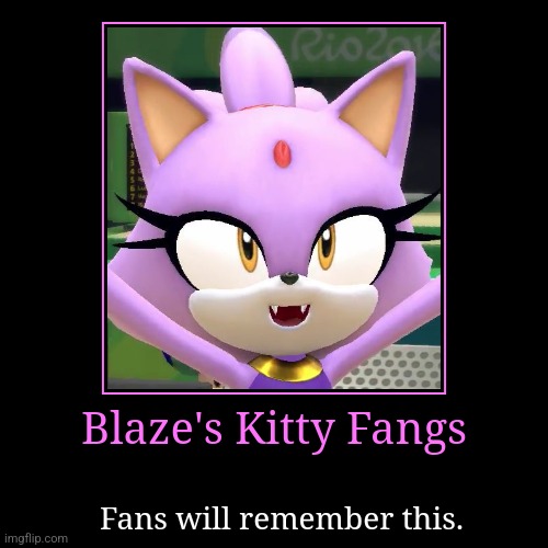 Mobian Kitty Fangs | Blaze's Kitty Fangs | Fans will remember this. | image tagged in funny,demotivationals,blaze the cat,sega,sonic the hedgehog,fangs | made w/ Imgflip demotivational maker