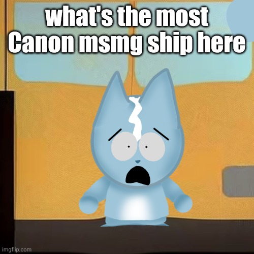 bro is in South Park 2.0 | what's the most Canon msmg ship here | image tagged in bro is in south park 2 0 | made w/ Imgflip meme maker